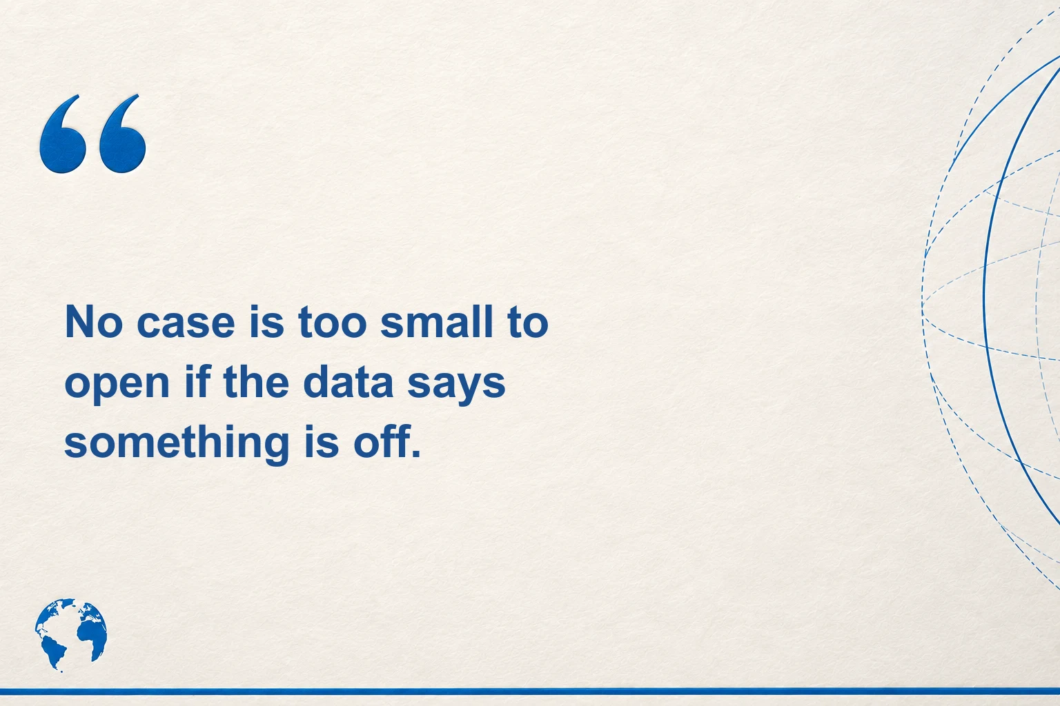 Pull quote: No case is too small to open if the data says something is off.